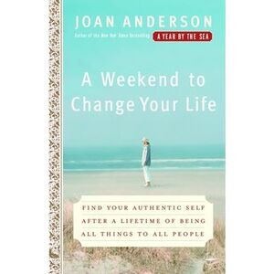 A Weekend to Change Your Life: Find Your Authentic Self After a Lifetime of Bein